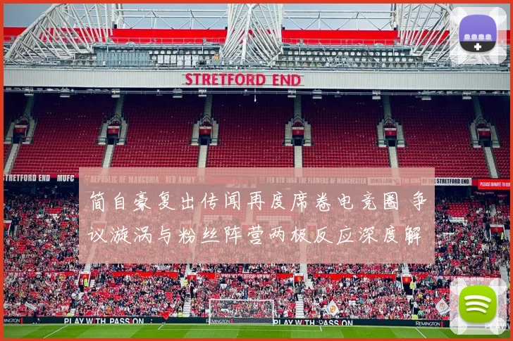 简自豪复出传闻再度席卷电竞圈 争议漩涡与粉丝阵营两极反应深度解析